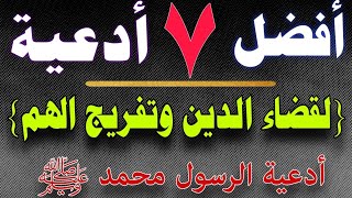 أفضل ٧ سبعة أدعية🤲لقضاء الدين وتفريج الكرب والهم💥أدعية الرسول صلي الله عليه وسلم من الكتاب والسنة