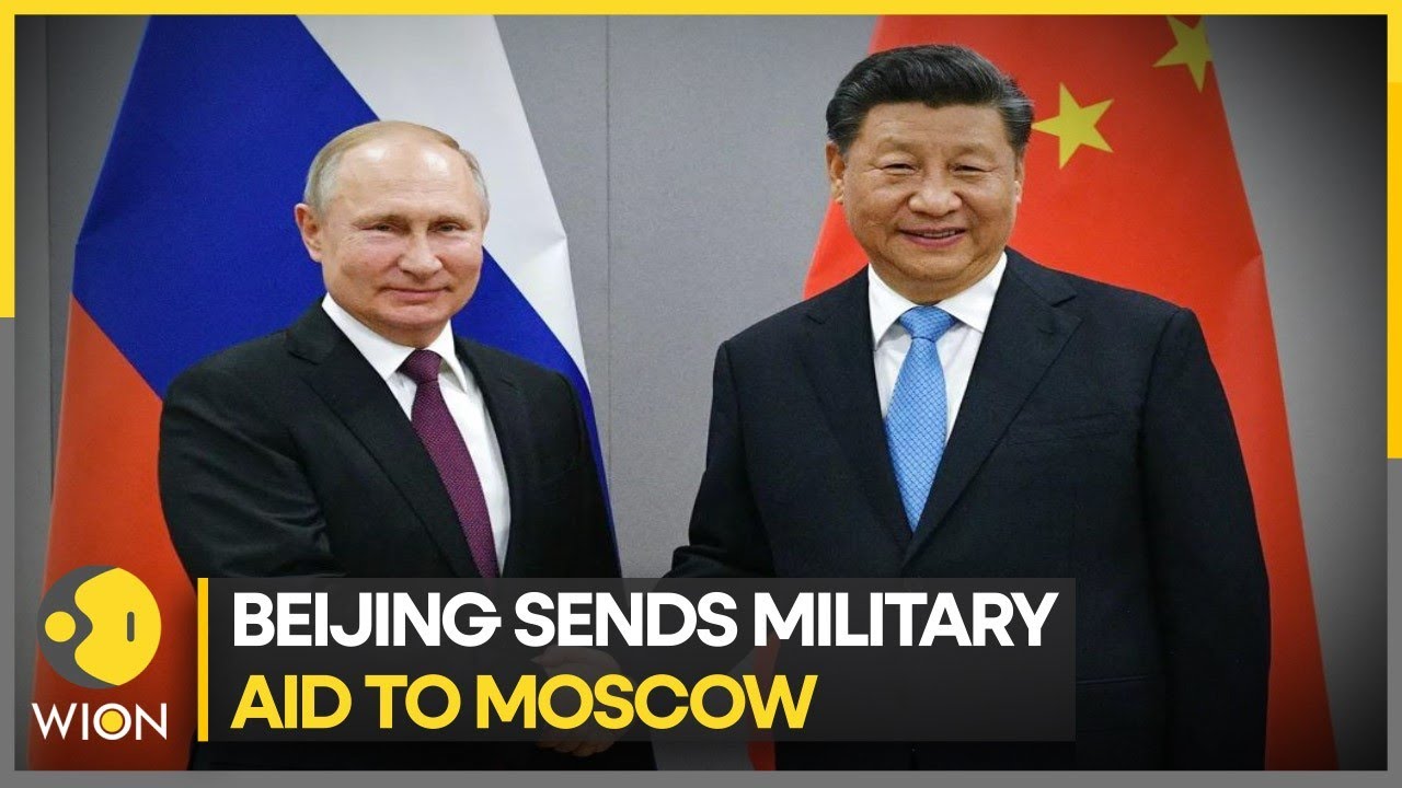 China abetting Russian Invasion of Ukraine as it sends Military aid to Moscow