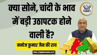 क्या सोने, चांदी के भाव में कोई बड़ी उठापटक होने वाली है, मनोज कुमार जैन की राय #goldsilvernews