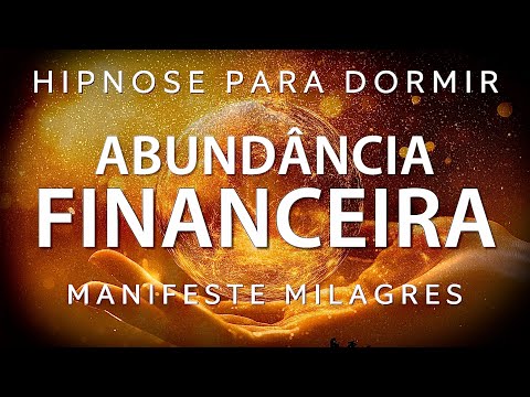 HIPNOSE PARA DORMIR - ABUDÂNCIA FINANCEIRA, MANIFESTE MILAGRES