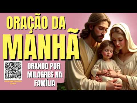 ORAÇÃO DA MANHÃ = ORANDO POR MILAGRES NA FAMÍLIA