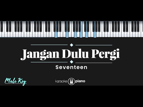 Jangan Dulu Pergi – Seventeen (KARAOKE PIANO – MALE KEY)