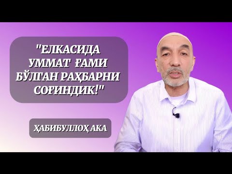 "МИРЗИЁЕВГА ЎХШАМАГАН, ЕЛКАСИДА УММАТ ҒАМИ БЎЛГАН РАҲБАРНИ СОҒИНДИК!"  (ҲАБИБУЛЛОҲ АКА)