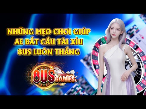 8us games | 8us - những mẹo chơi giúp ae có thể chiến thắng tài xỉu 8us mới nhất | link tải 8us