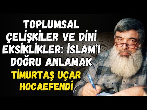 Din ve Toplum Üzerine: İslam’ın Doğru Yaşanması | Timurtaş Uçar Hocaefendi