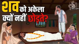 मृत्यु के बाद शरीर को अकेला क्यों नहीं छोड़ा जाता? | Why are the Dead not left alone?