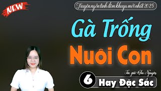 Gà Trống Nuôi Con Tập 6 | Truyện ngôn tình hay nhất 2025 - Kể Chuyện Đêm Khuya