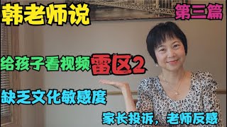 韩老师说(3): 给孩子看视频雷区2：缺乏文化敏感度：家长投诉老师，老师反感家长 /对外汉语教学/中文沉浸式教学/双语教学/美国教育/美国课堂/儿童教育