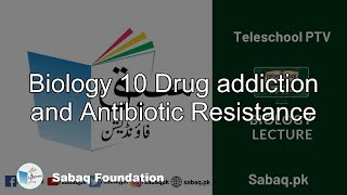 Biology 10 Drug addiction and Antibiotic Resistance