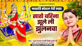 नवरात्री स्पेशल देवी पचरा : सातो बहिना झूले ली झुलनवा | Pujya Manas chataki Vaidehi Ji | Devi Geet
