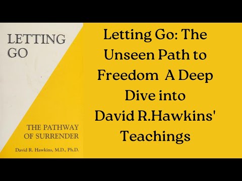 Letting Go: The Unseen Path to Freedom - A Deep Dive into David R. Hawkins' Teachings