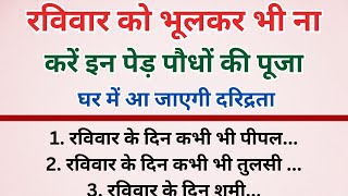 रविवार को भूलकर भी ना करें इन पेड़-पौधों की पूजा | घर में आजाएगी दरिद्रता | 2024 Special