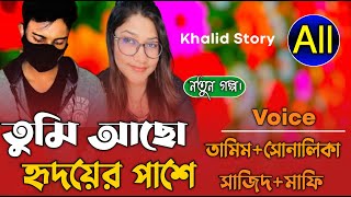 তুমি আছো হৃদয়ের পাশে (সকল-পর্ব) লেখিকাঃ।রোমান্টিক ভালবাসার গল্প।Romantic golpo,Khalid Story