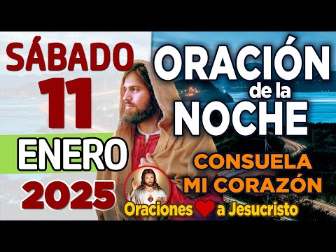 oración de la noche de hoy Sábado 11 de Enero de 2024 + Gracias Padre porque tu HACES mi vida mejor