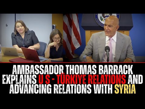 Ambassador Thomas Barrack Explains U S — Türkiye Relations and Advancing Relations with Syria