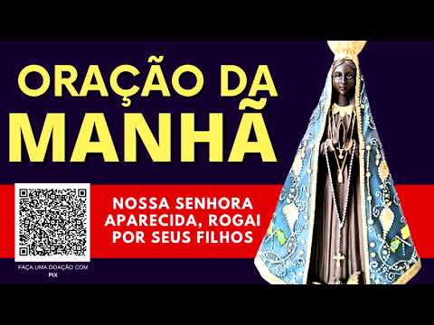 ORAÇÃO DA MANHÃ = NOSSA SENHORA APARECIDA ROGAI POR SEUS FILHOS