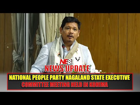NATIONAL PEOPLE PARTY NAGALAND STATE EXECUTIVE COMMITTEE MEETING HELD IN KOHIMA