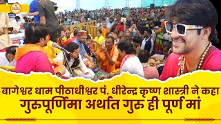 बागेश्वर धाम पीठाधीश्वर पं. धीरेन्द्र कृष्ण शास्त्री ने कहा- गुरुपूर्णिमा अर्थात गुरु ही पूर्ण मां​