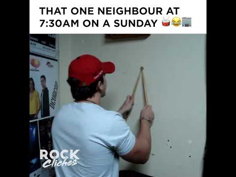 That one neighbour who be drumming at 7am on your day off