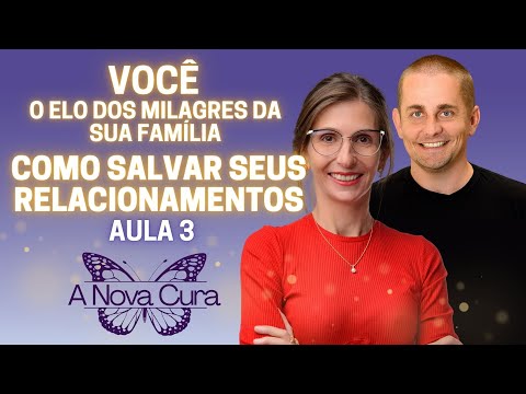 A Nova Cura: Como ser o ELO dos MILAGRES na sua família e salvar seus RELACIONAMENTOS [Aula 3]