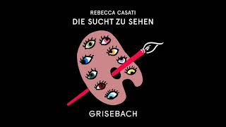 DIE SUCHT ZU SEHEN, Der Grisebach Podcast mit Rebecca Casati, Folge 18 mit Franziska Nori