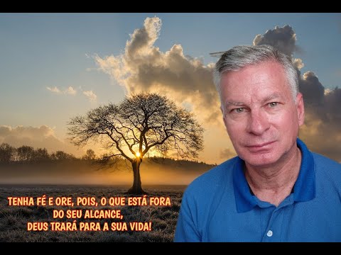 TENHA FÉ E ORE, POIS, O QUE ESTÁ FORA DO SEU ALCANCE, DEUS TRARÁ PARA A SUA VIDA!