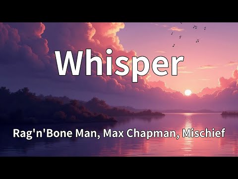 Rag'n'Bone Man, Max Chapman, Mischief - Whisper (Lyrics)