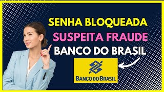 Senha Bloqueada por Suspeita de Fraude Banco do Brasil - Como Resolver!