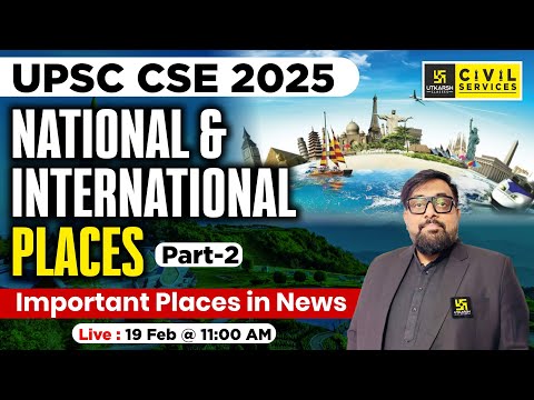 UPSC CSE 2025 | National & International Places| Important Places In News | (Part 2) | By Deepak Sir