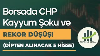 Borsada CHP Kayyum Şoku ve Rekor Düşüş | Dipten Alınacak 5 Hisse