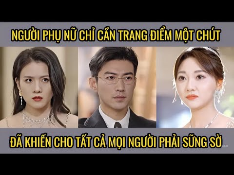 Người phụ nữ chỉ cần trang điểm một chút đã khiến cho tất cả mọi người sững sờ