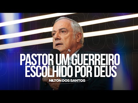 Pastor um guerreiro escolhido por Deus - Pr. Nilton dos Santos