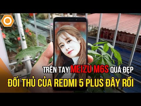 (VIETNAMESE) Trên tay Meizu M6S quá đẹp - Đối thủ của Redmi 5 Plus đây rồi