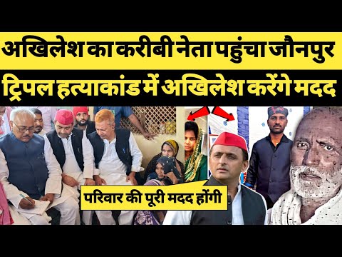जौनपुर ट्रिपल हत्याकांड में पहुंचे अखिलेश यादव का नेता । दलित परिवार की करेंगे मदद । jaunpur news ।