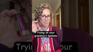 Trying all your grandma’s lipsticks