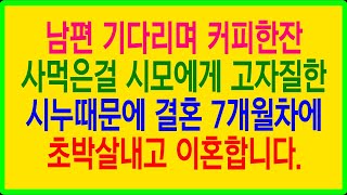 실화사연- 남편 기다리며 커피 한 잔 사먹은걸 시모에게 고자질한 시누때문에 결혼 7개월차에 초박살내고 이혼합니다.