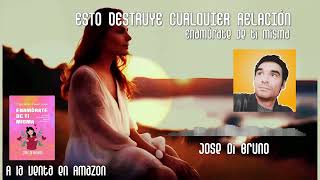 ESTO DESTRUYE CUALQUIER RELACION | Enamorate de ti misma | JOSE DI BRUNO