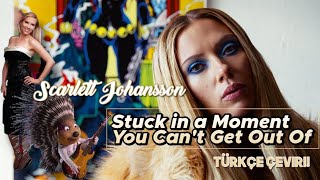 Scarlett Johansson - Stuck in a Moment You Can’t Get Out Of (Türkçe Çeviri!)