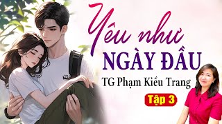Truyện Ngôn Tình Mới Nhất | Yêu Như Ngày Đầu | Tập 3 | Tác Giả Pham Kiều Trang | MC Kim Thanh