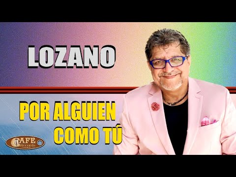 Lozano "𝗣𝗼𝗿 𝗔𝗹𝗴𝘂𝗶𝗲𝗻 𝗰𝗼𝗺𝗼 𝗧ú" Porque alguien como tú solo se puede encontrar una vez por vida y...