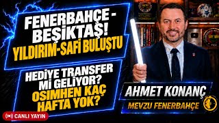Fenerbahçe -Beşiktaş! Yıldırım-Safi buluştu hediye transfer mi geliyor? Osimhen kaç hafta yok? CANLI