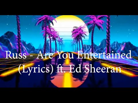 Russ - Are You Entertained (Feat. Ed Sheeran) (lyrics)