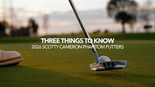 3 Things To Know: Scotty Cameron '26 Phantom Putters