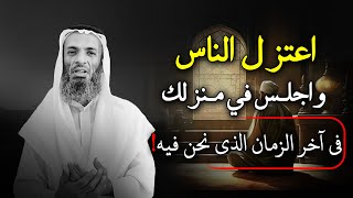 اعتزل الناس واجلس في منزلك في اخر الزمان الذي نحن فيه .. خالد اسماعيل