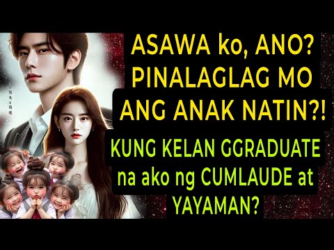 ASAWA ko, ANO? PINALAGLAG MO ANG ANAK NATIN?! GGRADUATE na ako ng CUMLAUDE at YAYAMAN?