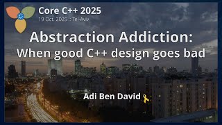 Abstraction Addiction: When Good C++ Design Goes Bad :: Adi Ben David