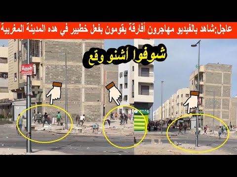 🔴 عاجل : شاهد بالفيديو مهاجرون أفارقة يقومون بأفعال خطييرة  اليوم في هده المدينة المغربية