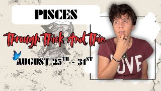 PISCES ♓︎ - "Through Thick And Thin" AUGUST 25TH - 31ST | Tarot Card Reading