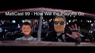 MattCast 99 - How Will the Playoffs Go