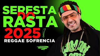 SERESTA DO RASTA 2025 - REGGAE SOFRENCIA - SERESTA REGGAE   MUSICAS PRA TOMAR UMA 2025 - MAIO 2025